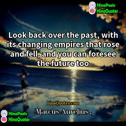 Marcus Aurelius Quotes | Look back over the past, with its